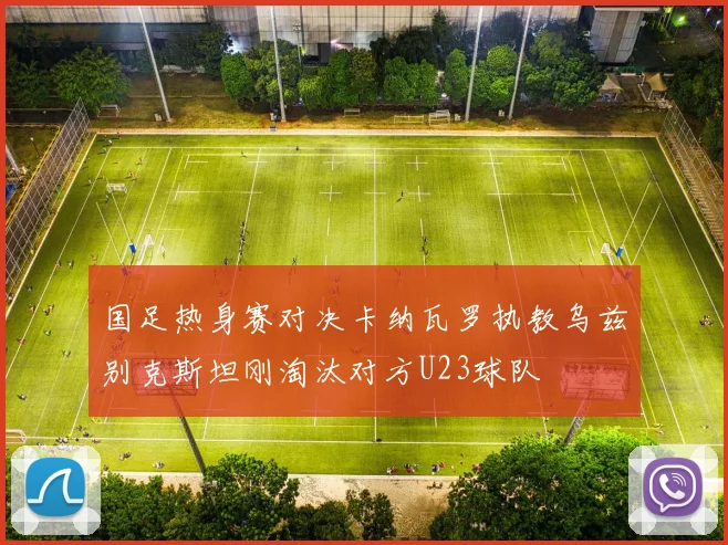 国足热身赛对决卡纳瓦罗执教乌兹别克斯坦刚淘汰对方U23球队