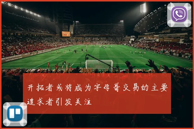 开拓者或将成为字母哥交易的主要追求者引发关注