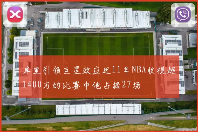 库里引领巨星效应近11年NBA收视超1400万的比赛中他占据27场